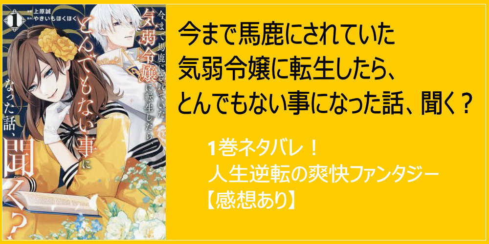 『今まで馬鹿にされていた気弱令嬢に転生したら、とんでもない事になった話、聞く？』1巻ネタバレ！人生逆転の爽快ファンタジー【感想あり】